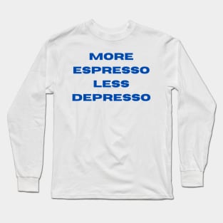 More Espresso Less Depresso Long Sleeve T-Shirt